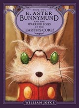 E. Aster Bunnymund and the Warrior Eggs at the Earth's Core! - William Joyce - 9781442449916