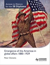 Access to History for the IB Diploma: Emergence of the Americas in global affairs 1880-1929 - Peter Clements - 9781444182309