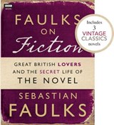 Faulks on Fiction (Includes 3 Vintage Classics): Great British Lovers and the Secret Life of the Novel - Sebastian Faulks - 9781446416273