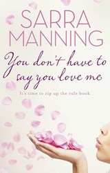 You Don't Have to Say You Love Me - Sarra Manning - 9781446438961