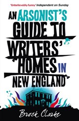 An Arsonist's Guide to Writers' Homes in New England - Brock Clarke - 9781446493410