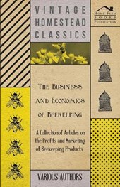 The Business and Economics of Beekeeping - A Collection of Articles on the Profits and Marketing of Beekeeping Products
