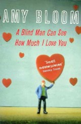 A Blind Man Can See How Much I Love You - Amy Bloom - 9781447235521
