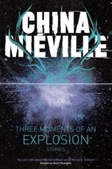 Three Moments of an Explosion: Stories - China Miéville - 9781447251972