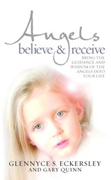 Angels Believe and Receive - Gary Quinn ; Glennyce S. Eckersley - 9781448116645