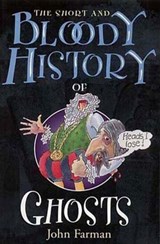 The Short & Bloody History Of Ghosts - John Farman - 9781448121069