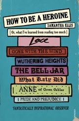 How To Be A Heroine - Samantha Ellis - 9781448130832