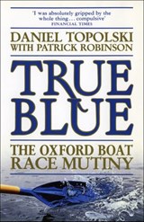 True Blue: The Oxford Boat Race Mutiny - Patrick Robinson ; Daniel Topolski - 9781448169900