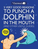 5 Very Good Reasons to Punch a Dolphin in the Mouth (And Other Useful Guides) - The Oatmeal ; Matthew Inman - 9781449401160