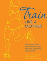 Train Like a Mother - Dimity McDowell ; Sarah Bowen Shea - 9781449427337