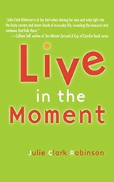 Live In The Moment - Julie Clark Robinson - 9781451643701