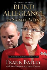 Blind Allegiance to Sarah Palin - Frank Bailey ; Ken Morris ; Jeanne Devon - 9781451654417