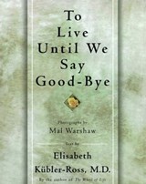 TO LIVE UNTIL WE SAY GOOD BYE - Elisabeth Kübler-Ross - 9781451664478