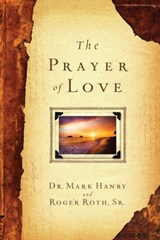 The Prayer of Love - Dr. Mark Hanby, M.D. ; Roger Roth Sr. - 9781451669091