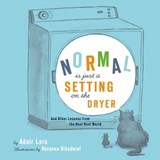Normal Is Just a Setting on the Dryer - Adair Lara - 9781452126661
