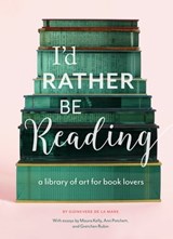 I'd Rather Be Reading - Guinevere de la Mare ; Maura Kelly ; Ann Patchett ; Gretchen Rubin - 9781452158594
