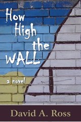 How High the Wall: A Novel - David A. Ross - 9781452445045