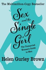 Sex and the Single Girl: The Unmarried Woman's Guide to Men - Helen Gurley Brown - 9781453255841