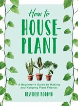 How to Houseplant - Heather Rodino - 9781454932918