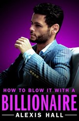 How to Blow It with a Billionaire - Alexis Hall - 9781455571369