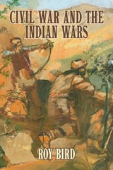 Civil War and the Indian Wars - Roy Bird - 9781455602247