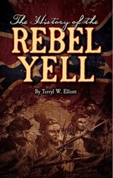 The History of the Rebel Yell - Terryl W. Elliott - 9781455617944