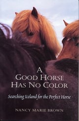 A Good Horse Has No Color: Searching Iceland for the Perfect Horse - Nancy Marie Brown - 9781458161109