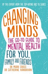 Changing Minds: The go-to Guide to Mental Health for Family and Friends - Dr Mark Cross ; Dr Catherine Hanrahan - 9781460705612