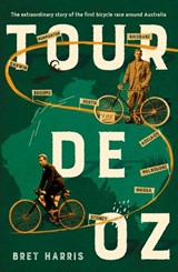 Tour de Oz: The extraordinary story of the first bicycle race around Australia - Bret Harris - 9781460706657