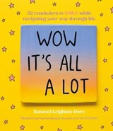 Wow It's All A Lot: 32 reminders to SMILE while navigating your way through life, for fans of Life Is Tough But So Are You, Your Head Is A Houseboat and Hope Is A Verb - Samuel Leighton-Dore - 9781460716113