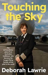 Touching the Sky: The extraordinary story of an Australian trailblazer who became the longest flying female airline pilot in the world - Deborah Lawrie - 9781460718599