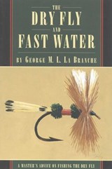 The Dry Fly and Fast Water - George La Branche - 9781461724650