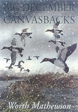 Big December Canvasbacks, Revised - Worth Mathewson - 9781461733409