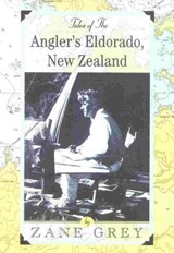 Tales of the Angler's Eldorado - Zane Grey - 9781461733584
