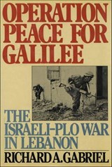 Operation Peace for Galilee - Richard A. Gabriel - 9781466807488