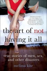 The Art of Not Having It All - Melissa Kite - 9781466858237