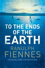 To the Ends of the Earth - Ranulph Fiennes - 9781471135712