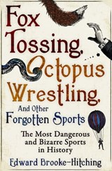 Fox Tossing, Octopus Wrestling and Other Forgotten Sports - Edward Brooke-Hitching - 9781471149009