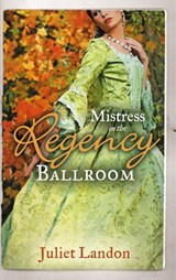 Mistress in the Regency Ballroom: The Rake's Unconventional Mistress / Marrying the Mistress - Juliet Landon - 9781472041555