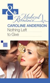 Nothing Left to Give (Mills & Boon Medical) - Caroline Anderson - 9781472060198