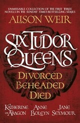 Six Tudor Queens: Divorced, Beheaded, Died - Alison Weir - 9781472270719