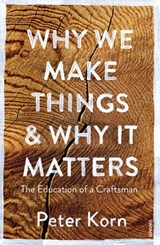 Why We Make Things and Why it Matters - Peter Korn - 9781473520684