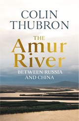 The Amur River - Colin Thubron - 9781473565913