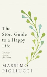 The Stoic Guide to a Happy Life - Massimo Pigliucci - 9781473584181