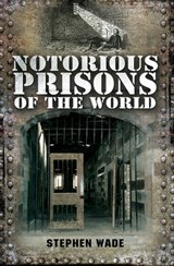 Notorious Prisons of the World - Stephen Wade - 9781473822412