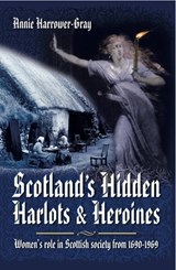Scotland's Hidden Harlots & Heroines - Annie Harrower-Gray - 9781473834705