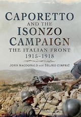 Caporetto and the Isonzo Campaign: The Italian Front, 1915-1918 - John MacDonald ; Zeljko Cimpric - 9781473845725