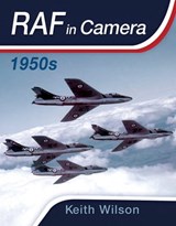 RAF in Camera: 1950s - Keith Wilson - 9781473859852