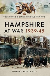 Hampshire at War, 1939–45 - Murray Rowlands - 9781473869981