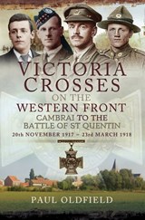 Victoria Crosses on the Western Front, 20th November 1917–23rd March 1918 - Paul Oldfield - 9781473885004